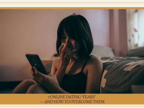 7 Online Dating “Fears” — And How to Overcome Them